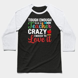 Tough To Be A Teacher Crazy Enough To Love It Baseball T-Shirt